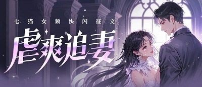 七猫女频快闪征文2025第11期：虐爽追妻