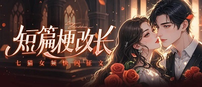 七猫女频快闪征文第13期：短篇梗改长