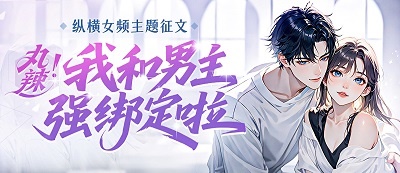 纵横女频“丸辣！我和男主强绑定啦”主题征文